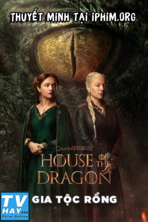 Phim Gia Tộc Rồng (Phần 1) Thuyết Minh - House of the Dragon (Season 1)