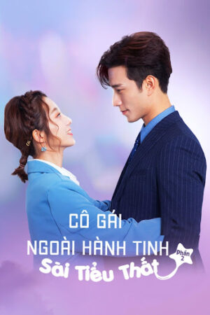 Phim Cô Gái Ngoài Hành Tinh Sài Tiểu Thất​ 2 Thuyết Minh - My Girlfri is an Alien 2