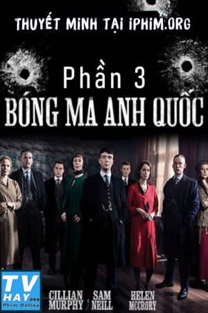 Phim Bóng Ma Anh Quốc (Phần 3) Thuyết Minh - Peaky Blinders Season 3