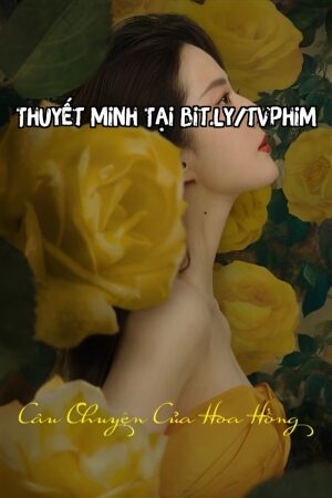 Phim Câu Chuyện Của Hoa Hồng Thuyết Minh - The Tale of Rose