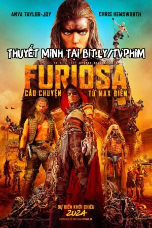 Phim Furiosa: Câu Chuyện Từ Max Điên Thuyết Minh - Furiosa A Mad Max Saga