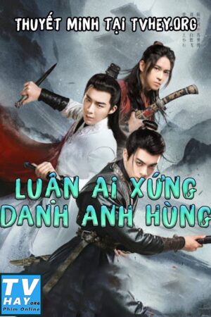 Phim Luận Ai Xứng Danh Anh Hùng Thuyết Minh - Heroes