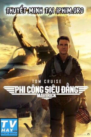 Phim Phi Công Siêu Đẳng Maverick Thuyết Minh - Top Gun Maverick