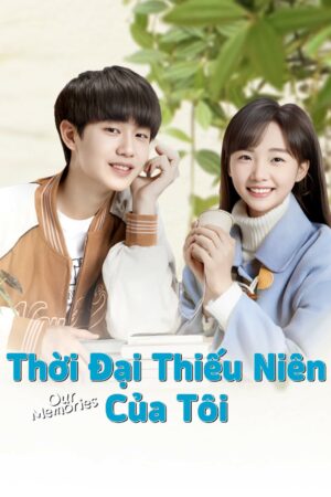 Phim Thời Đại Thiếu Niên Của Tôi FHD Vietsub - Our Memories