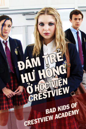 Phim Đám Trẻ Hư Hỏng Ở Học Viện Crestview HD Vietsub - Bad Kids Of Crestview Academy